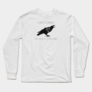 I just Cawed Long Sleeve T-Shirt